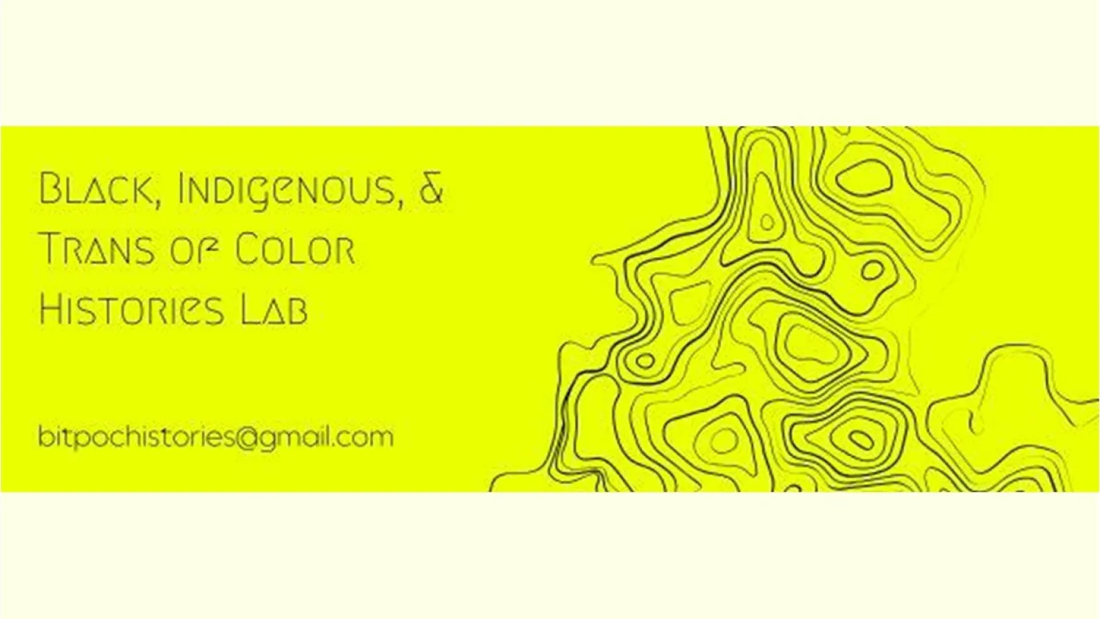 Neon yellow logo that reads Black, Indigenous, & Trans of Color Histories Lab